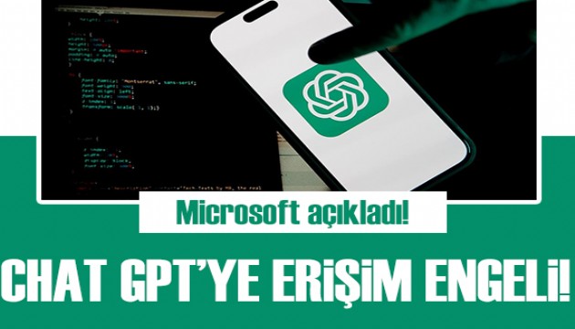 Microsoft açıkladı: ChatGPT'ye erişim engeli!