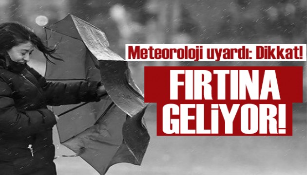 Meteoroloji'den uyarı: Fırtına geliyor!