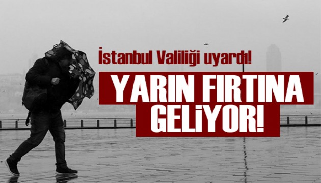 İstanbul Valiliği uyardı: Yarın fırtına geliyor!