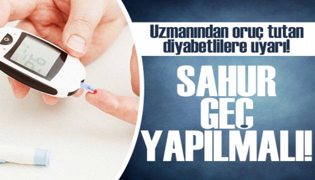 Uzmanından uyarı: Oruç tutan diyabetliler sahuru geç yapmalı!