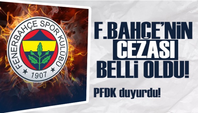 PFDK duyurdu: Fenerbahçe'nin cezası belli oldu!