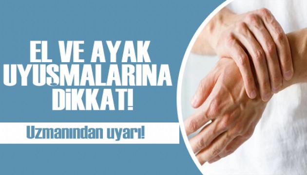 Uzmanı uyardı: El ve ayak uyuşmalarına dikkat!