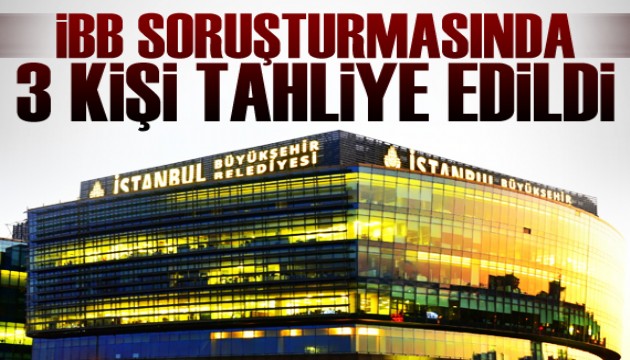 İBB soruşturmasında 3 kişi tahliye edildi