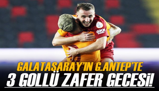 Galatasaray'ın Gaziantep'te 3 gollü zafer gecesi!