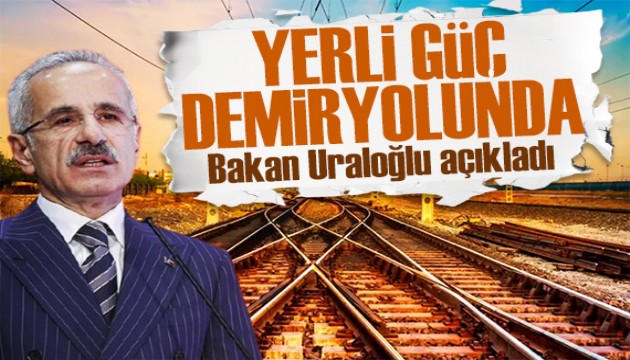 Bakan Uraloğlu açıkladı: Yerli ve milli güç demiryolunda!