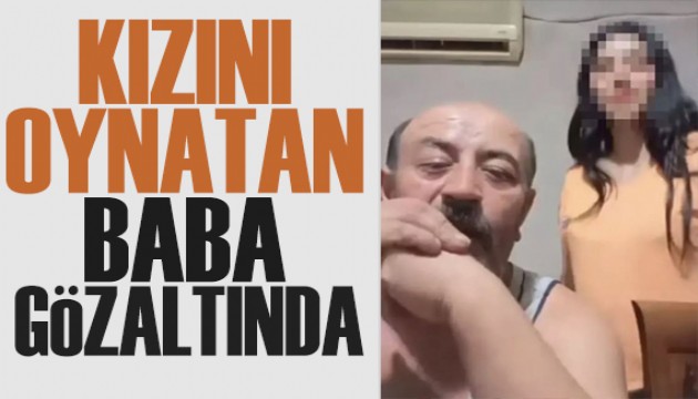 TikTok'ta kızını oynatan baba gözaltına alındı