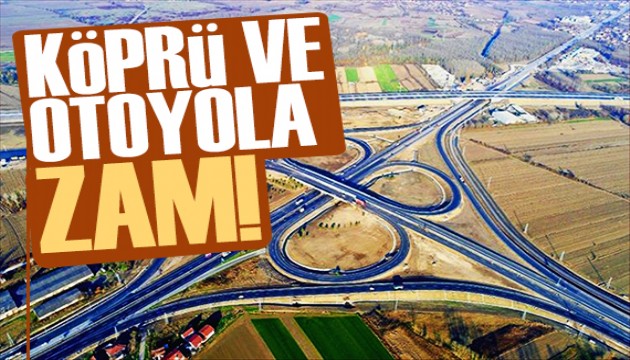 Köprü ve otoyol ücretlerine zam geliyor