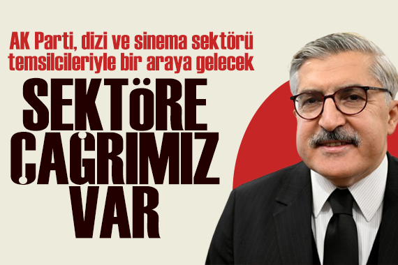 AK Partili Yayman'dan dizi sektörüne çağrı: Onları dinleyeceğiz