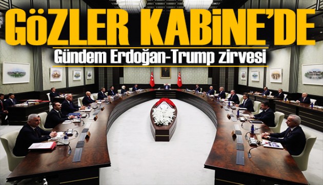 Gözler Kabine'de: Gündem Erdoğan-Trump zirvesi