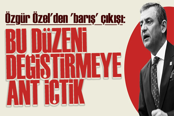 Özgür Özel'den net mesaj: Bu düzeni değiştirmeye ant içtik