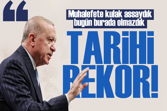 Cumhurbaşkanı Erdoğan: Muhalefete kulak assaydık bugün burada olmazdık