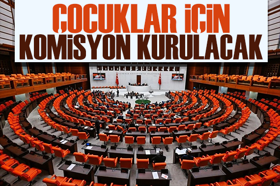 TBMM düğmeye bastı: Çocuklar için komisyon kurulacak