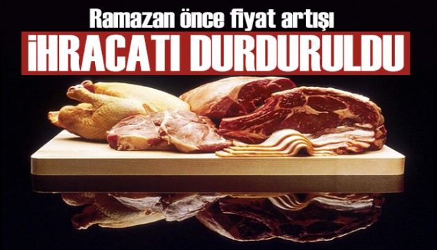 Ramazan önce fiyat artışı! Bakanlık ihracatını durdurdu