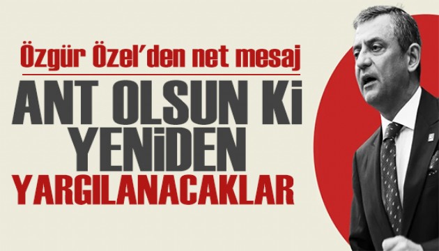 Özgür Özel'den net mesaj: Ant olsun ki yeniden yargılanacaklar