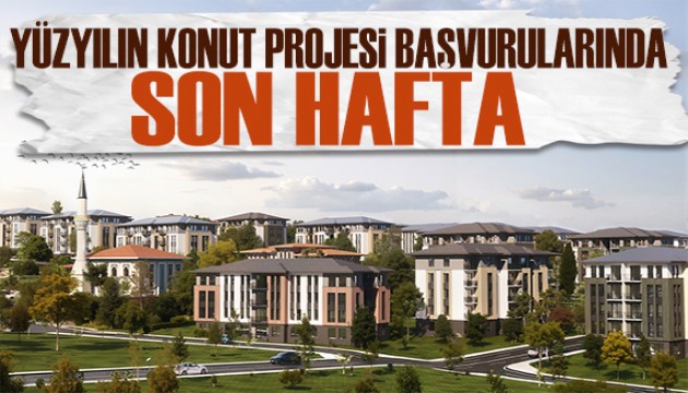 Yüzyılın konut projesi! Başvurularda son hafta