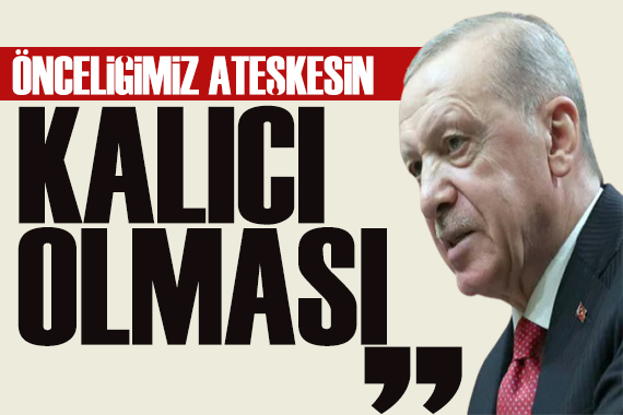 Cumhurbaşkanı Erdoğan: Önceliğimiz ateşkesin kalıcı olması