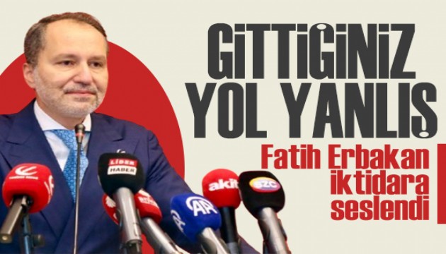 Fatih Erbakan iktidara seslendi: Gittiğiniz yol yanlış!