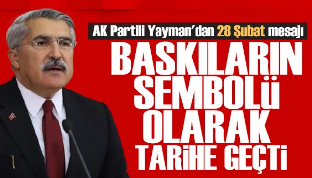 AK Partili Yayman'dan 28 Şubat mesajı: Baskıların sembolü olarak tarihe geçti