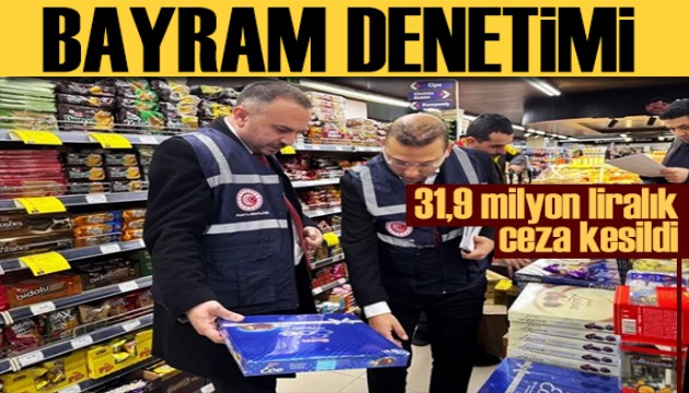 Bayram denetimi! 31,9 milyon TL ceza kesildi