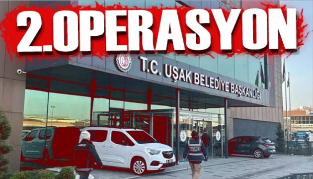 Uşak Belediyesi'ne 2.dalga operasyon