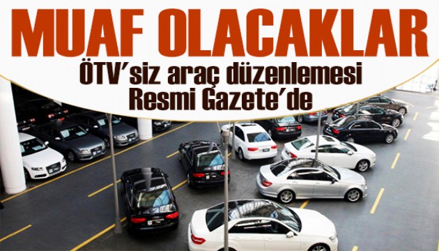 Resmen yayımlandı! ÖTV'den muaf tutulacaklar