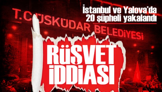 Belediyede rüşvet iddiası: İstanbul ve Yalova'da 20 şüpheli yakalandı