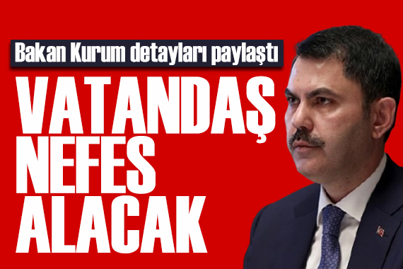 Bakan Kurum tarih verdi: Vatandaş rahat bir nefes alacak