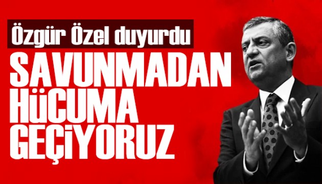 Özgür Özel duyurdu: CHP hücuma geçiyor