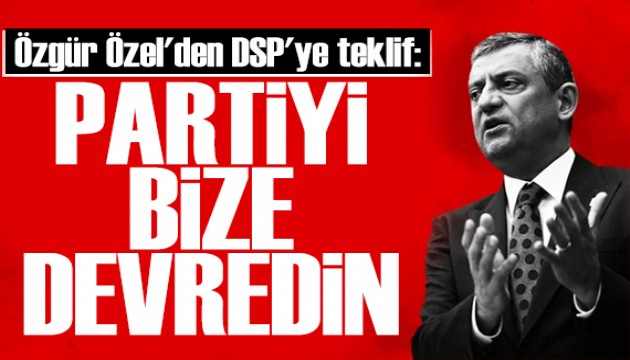 Özgür Özel'den DSP'ye teklif: Partiyi bize devredin