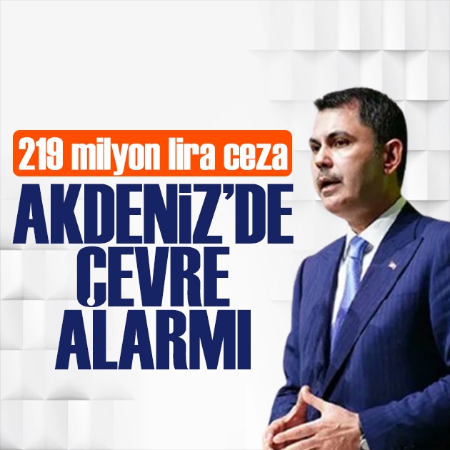 Akdeniz'de çevre alarmı! Bakan Kurum açıkladı: 219 milyon lira ceza