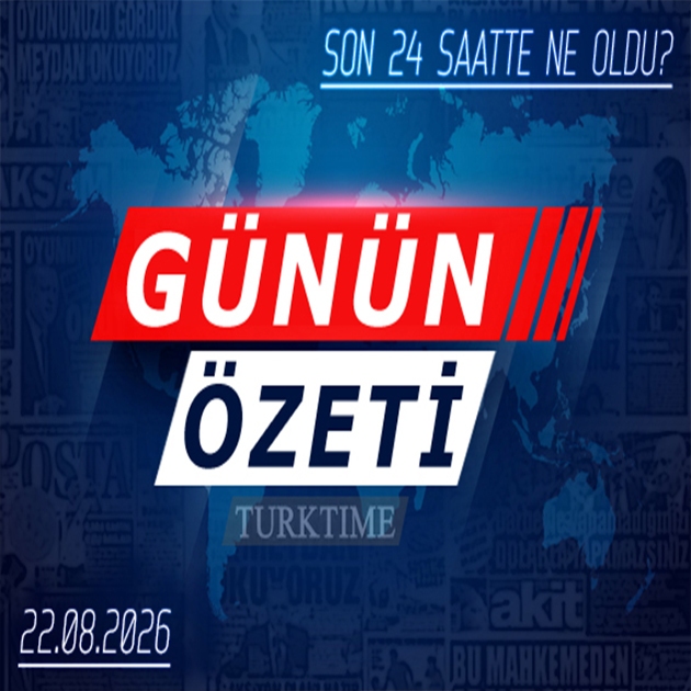 22 Ağustos 2026 Turktime Günün Özeti