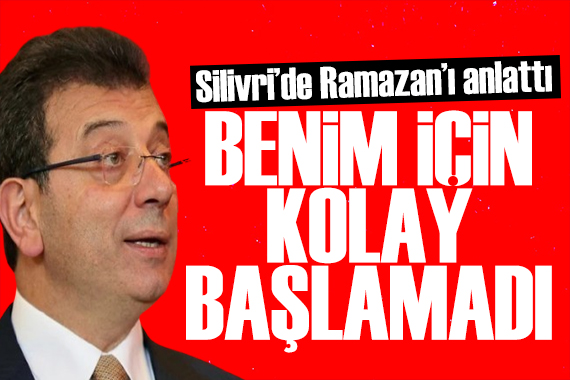 İmamoğlu cezaevinde Ramazan sürecini anlattı: İlk kez zorlandım