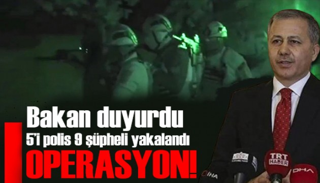 Bakan Yerlikaya duyurdu: 9 şüpheli yakalandı