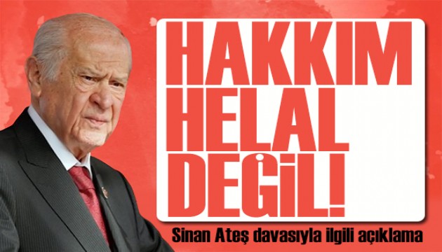 Bahçeli'den Sinan Ateş davasıyla ilgili açıklama: Hakkımı helal etmeyeceğim