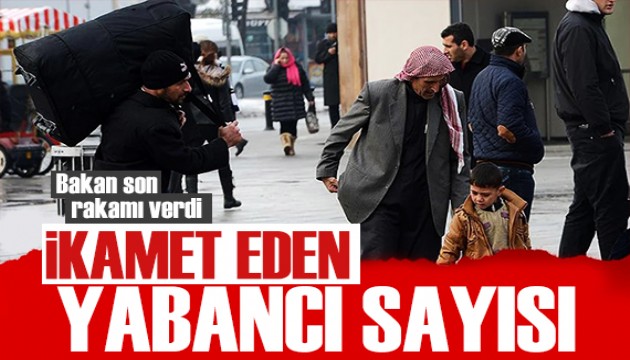 Bakan Yerlikaya son rakamı verdi! İkamet eden yabancı sayısı