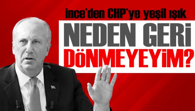 Muharrem İnce'den CHP'ye yeşil ışık: Neden dönmeyeyim?