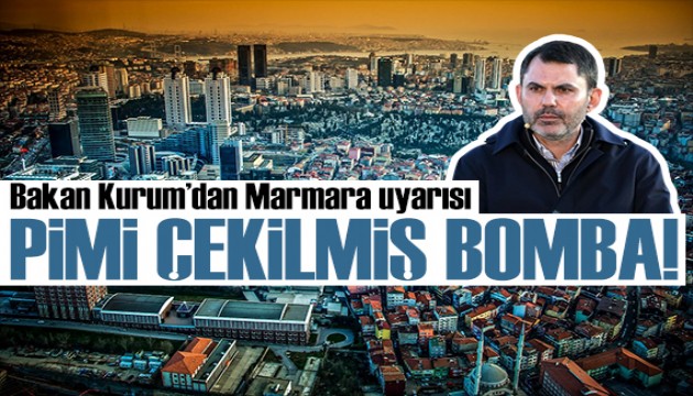 Bakan Kurum'den Marmara uyarısı: Pimi çekilmiş bomba!