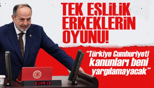 Yeniden Refahlı Ali Yüksel'den tek eşliliğe tepki: Beni Türkiye Cumhuriyeti mahkemeleri yargılamayacak