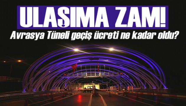 Ulaşıma zam yağmuru! Avrasya Tüneli geçiş ücreti arttı