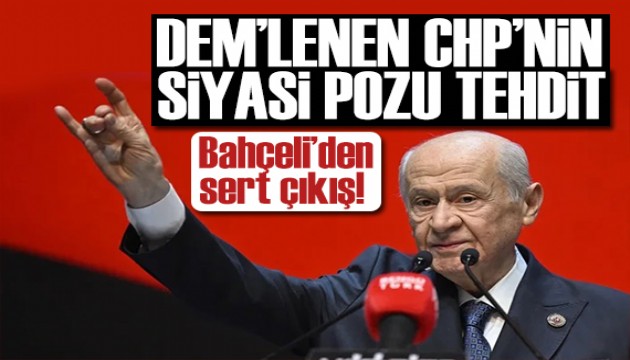 Bahçeli'den sert çıkış: DEM'lenen CHP'nin siyasi pozu tehdit!