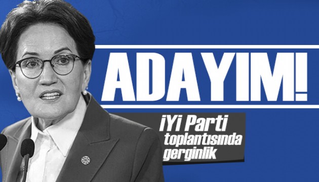 İYİ Parti toplantısında kriz! Akşener'den çıkış: Ben adayım!