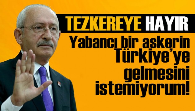 Kılıçdaroğlu'ndan tezkere mesajı: Yabancı askerlerin Türkiye'ye gelmesini istemiyorum