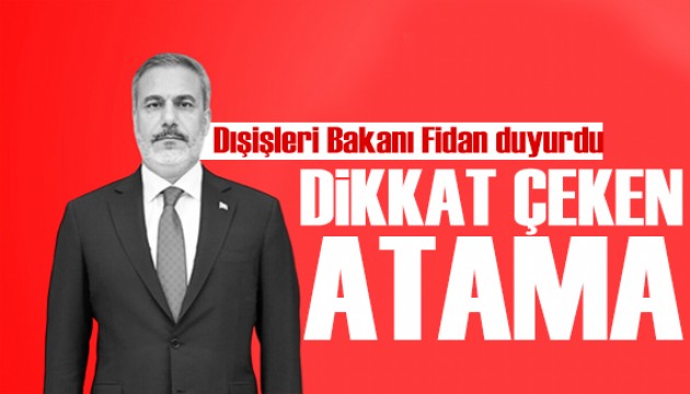 Dışişleri Bakanı Hakan Fidan duyurdu! Dikkat çeken atama