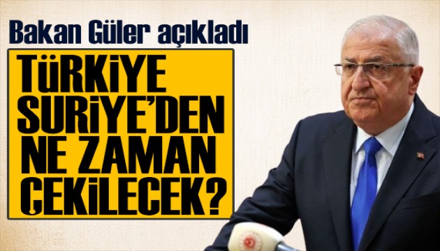 Bakan Güler açıkladı: Türkiye, Suriye'den ne zaman çekilecek?