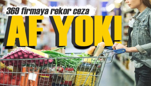 Bakanlık harekete geçti! 369 firmaya rekor ceza