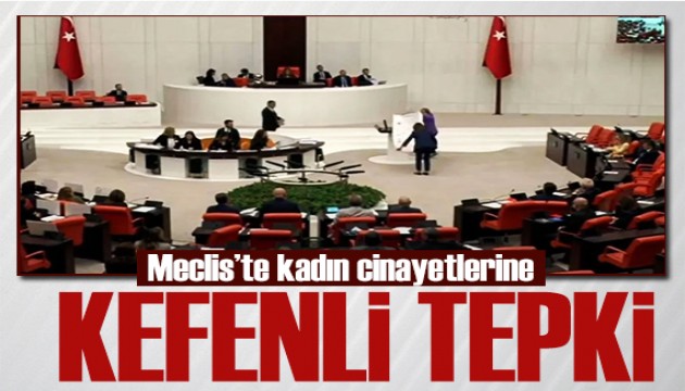 Meclis'te kadın cinayetlerine tepki: Kadınlar bu kefeni sizin yüzünüzden giydi