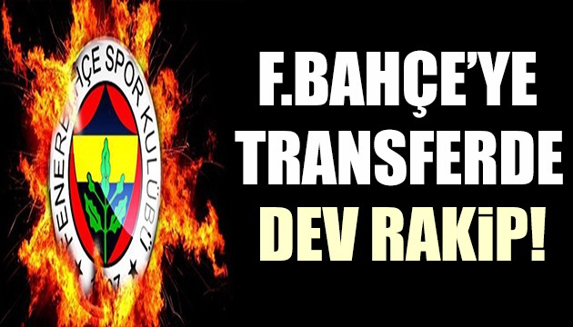 Fenerbahçe'ye transferde dev rakip