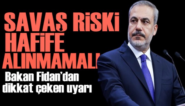 Bakan Fidan'dan uyarı: Savaş riski hafife alınmamalı