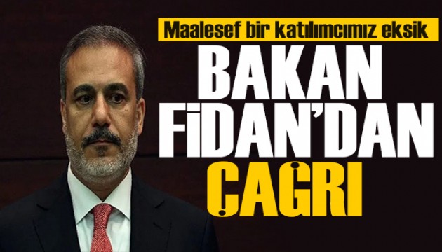 Bakan Fidan'dan çağrı: Maalesef bir katılımcımız eksik