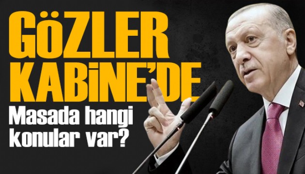 Gözler Kabine'de! Cumhurbaşkanı Erdoğan başkanlığında toplanacak